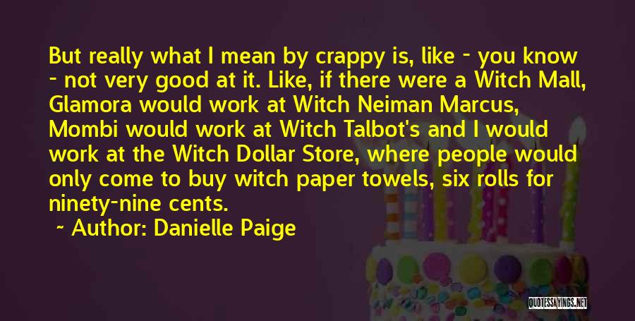 Danielle Paige Quotes: But Really What I Mean By Crappy Is, Like - You Know - Not Very Good At It. Like, If