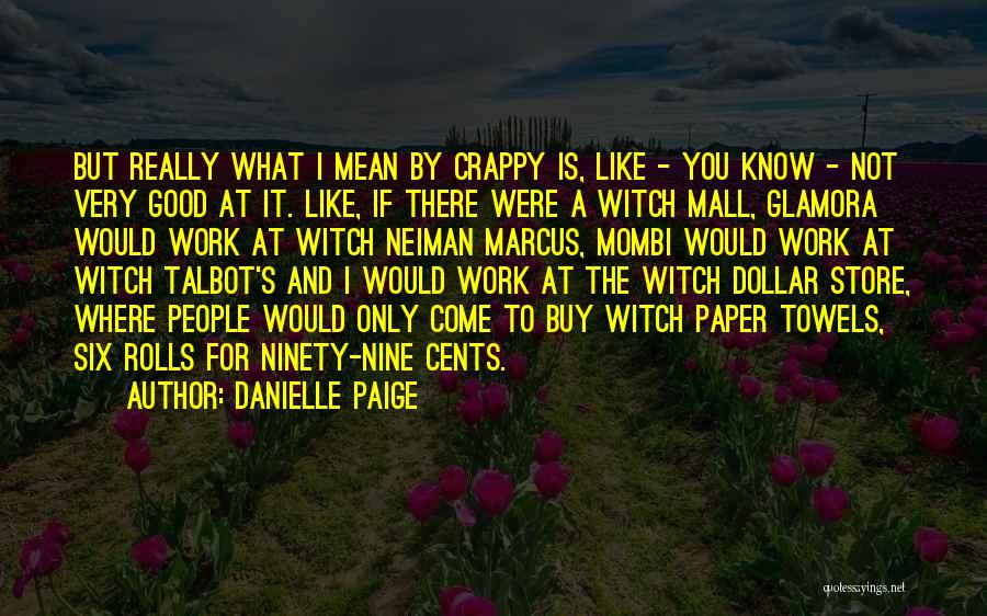 Danielle Paige Quotes: But Really What I Mean By Crappy Is, Like - You Know - Not Very Good At It. Like, If