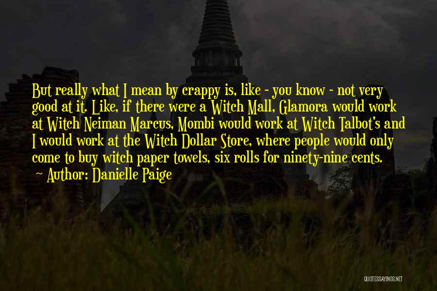 Danielle Paige Quotes: But Really What I Mean By Crappy Is, Like - You Know - Not Very Good At It. Like, If