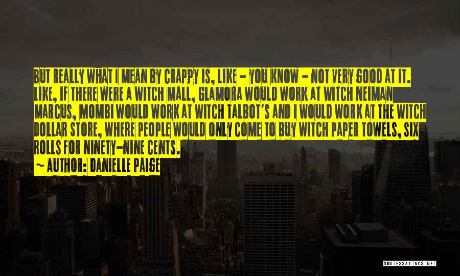 Danielle Paige Quotes: But Really What I Mean By Crappy Is, Like - You Know - Not Very Good At It. Like, If