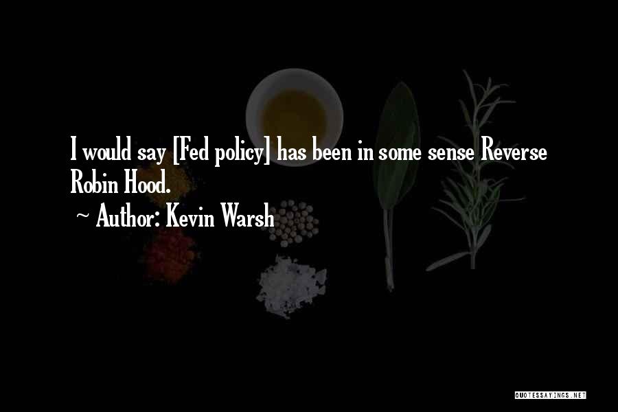 Kevin Warsh Quotes: I Would Say [fed Policy] Has Been In Some Sense Reverse Robin Hood.