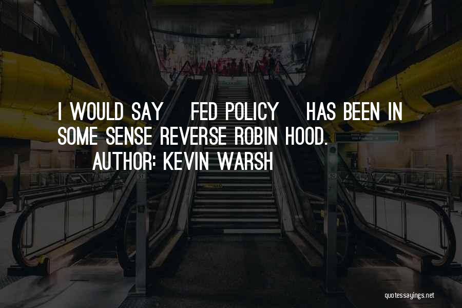 Kevin Warsh Quotes: I Would Say [fed Policy] Has Been In Some Sense Reverse Robin Hood.