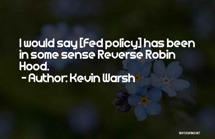 Kevin Warsh Quotes: I Would Say [fed Policy] Has Been In Some Sense Reverse Robin Hood.