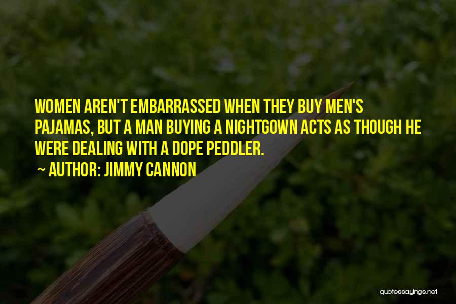 Jimmy Cannon Quotes: Women Aren't Embarrassed When They Buy Men's Pajamas, But A Man Buying A Nightgown Acts As Though He Were Dealing