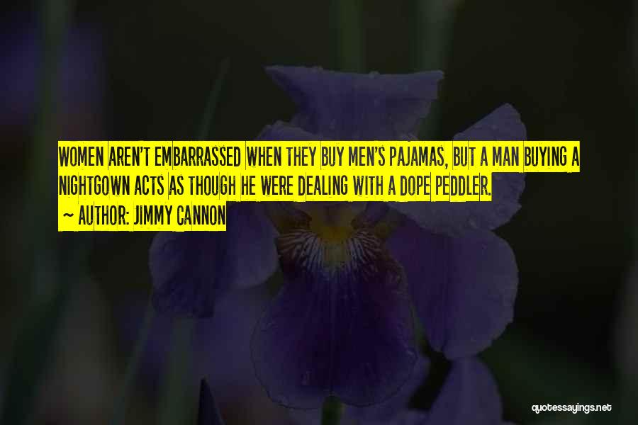 Jimmy Cannon Quotes: Women Aren't Embarrassed When They Buy Men's Pajamas, But A Man Buying A Nightgown Acts As Though He Were Dealing