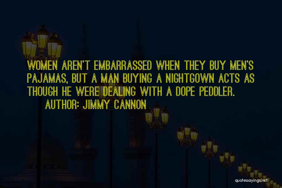 Jimmy Cannon Quotes: Women Aren't Embarrassed When They Buy Men's Pajamas, But A Man Buying A Nightgown Acts As Though He Were Dealing