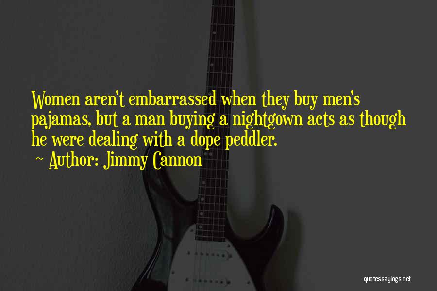 Jimmy Cannon Quotes: Women Aren't Embarrassed When They Buy Men's Pajamas, But A Man Buying A Nightgown Acts As Though He Were Dealing