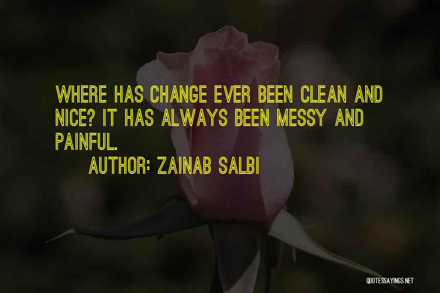 Zainab Salbi Quotes: Where Has Change Ever Been Clean And Nice? It Has Always Been Messy And Painful.