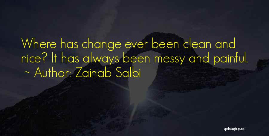 Zainab Salbi Quotes: Where Has Change Ever Been Clean And Nice? It Has Always Been Messy And Painful.