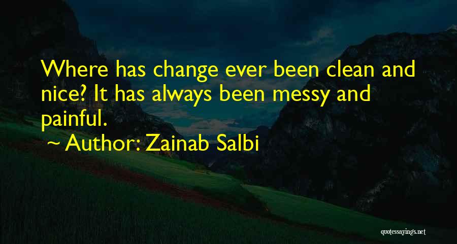 Zainab Salbi Quotes: Where Has Change Ever Been Clean And Nice? It Has Always Been Messy And Painful.