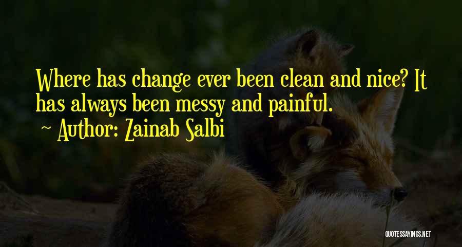 Zainab Salbi Quotes: Where Has Change Ever Been Clean And Nice? It Has Always Been Messy And Painful.