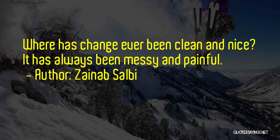 Zainab Salbi Quotes: Where Has Change Ever Been Clean And Nice? It Has Always Been Messy And Painful.