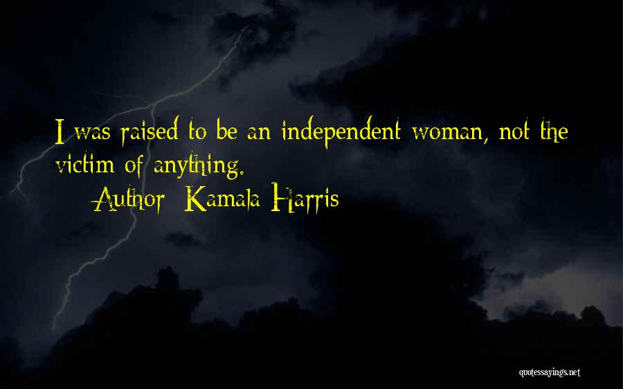 Kamala Harris Quotes: I Was Raised To Be An Independent Woman, Not The Victim Of Anything.