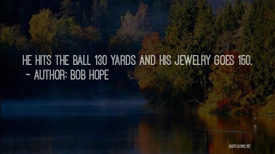 Bob Hope Quotes: He Hits The Ball 130 Yards And His Jewelry Goes 150.