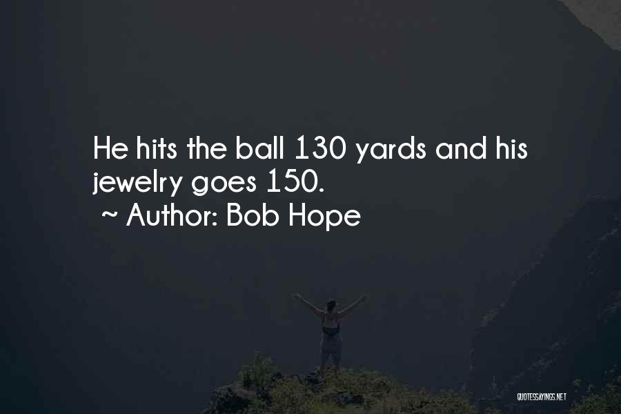 Bob Hope Quotes: He Hits The Ball 130 Yards And His Jewelry Goes 150.