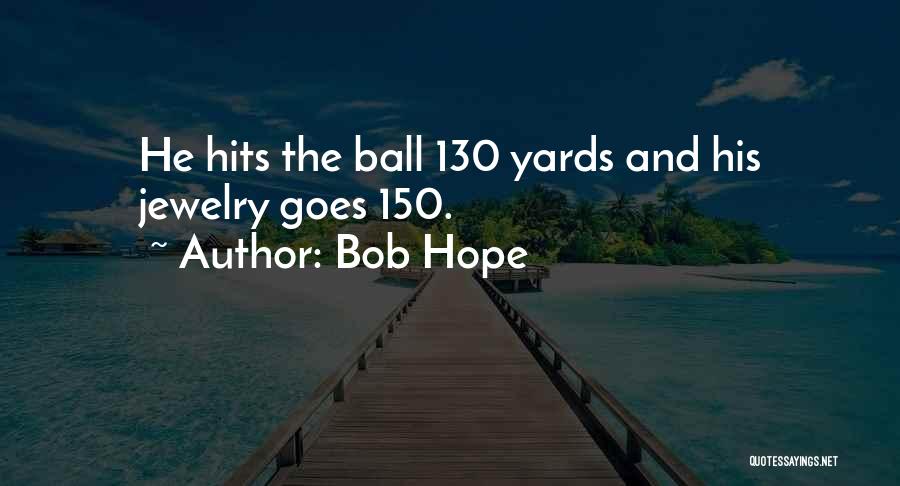 Bob Hope Quotes: He Hits The Ball 130 Yards And His Jewelry Goes 150.