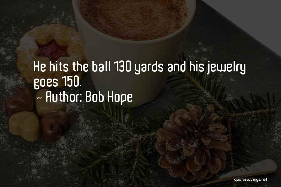 Bob Hope Quotes: He Hits The Ball 130 Yards And His Jewelry Goes 150.