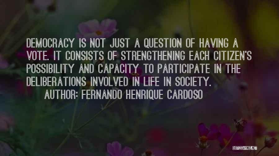 Fernando Henrique Cardoso Quotes: Democracy Is Not Just A Question Of Having A Vote. It Consists Of Strengthening Each Citizen's Possibility And Capacity To