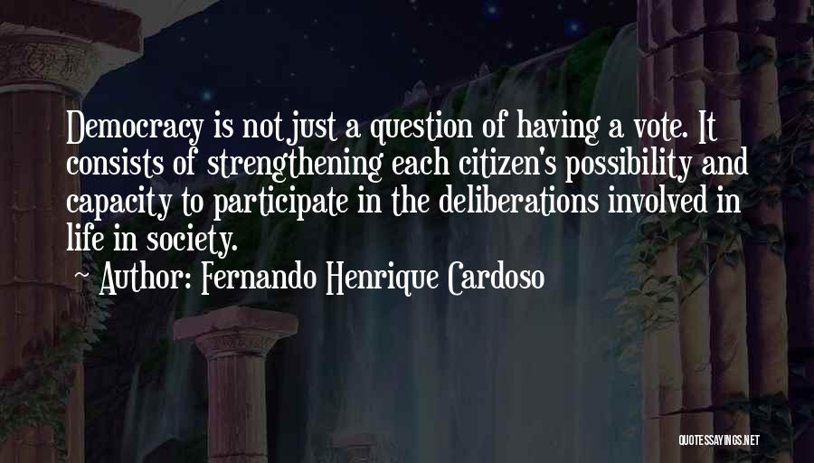 Fernando Henrique Cardoso Quotes: Democracy Is Not Just A Question Of Having A Vote. It Consists Of Strengthening Each Citizen's Possibility And Capacity To