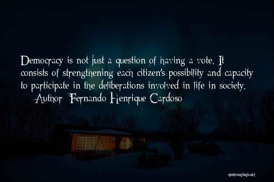 Fernando Henrique Cardoso Quotes: Democracy Is Not Just A Question Of Having A Vote. It Consists Of Strengthening Each Citizen's Possibility And Capacity To