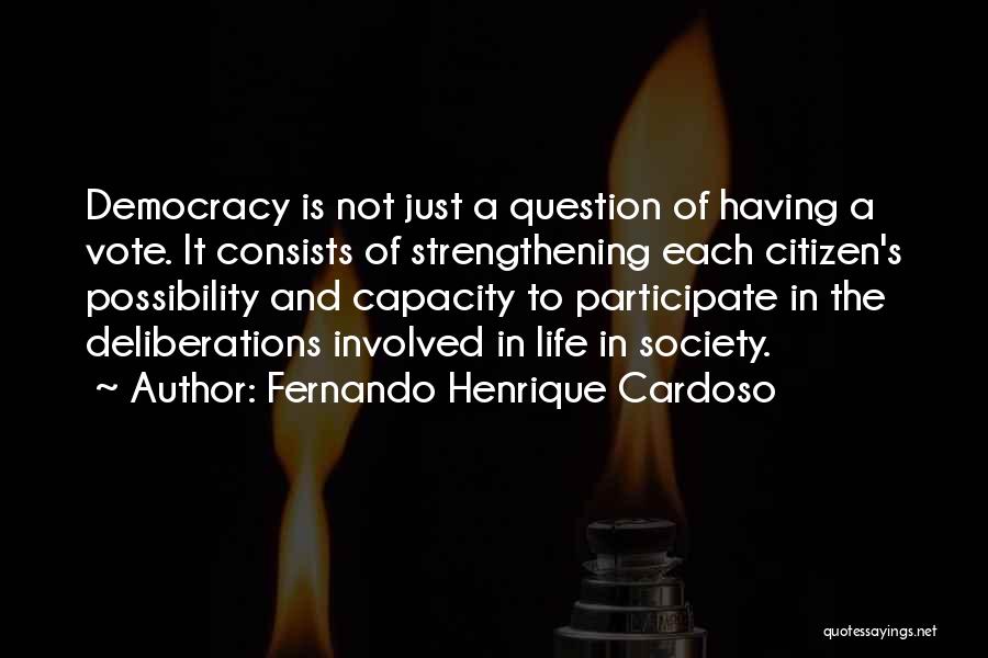 Fernando Henrique Cardoso Quotes: Democracy Is Not Just A Question Of Having A Vote. It Consists Of Strengthening Each Citizen's Possibility And Capacity To