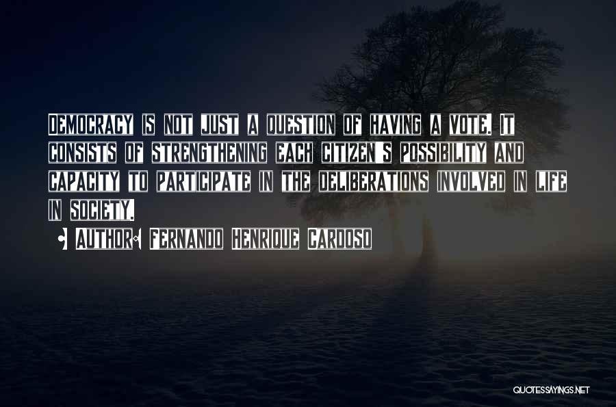 Fernando Henrique Cardoso Quotes: Democracy Is Not Just A Question Of Having A Vote. It Consists Of Strengthening Each Citizen's Possibility And Capacity To
