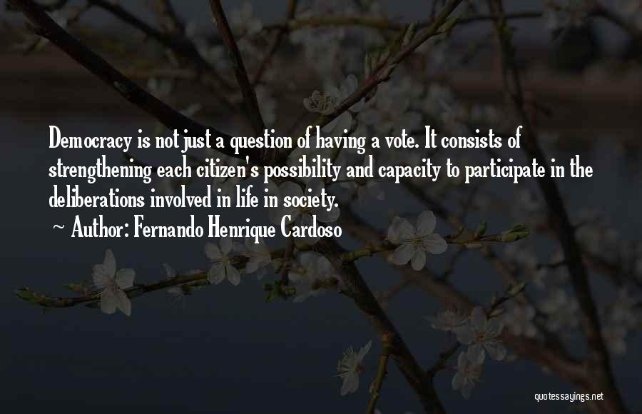 Fernando Henrique Cardoso Quotes: Democracy Is Not Just A Question Of Having A Vote. It Consists Of Strengthening Each Citizen's Possibility And Capacity To