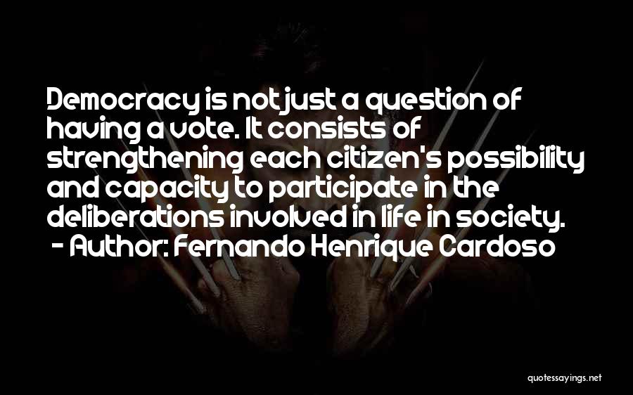 Fernando Henrique Cardoso Quotes: Democracy Is Not Just A Question Of Having A Vote. It Consists Of Strengthening Each Citizen's Possibility And Capacity To