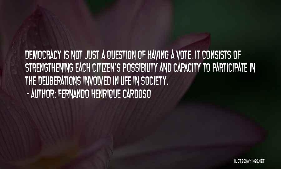 Fernando Henrique Cardoso Quotes: Democracy Is Not Just A Question Of Having A Vote. It Consists Of Strengthening Each Citizen's Possibility And Capacity To