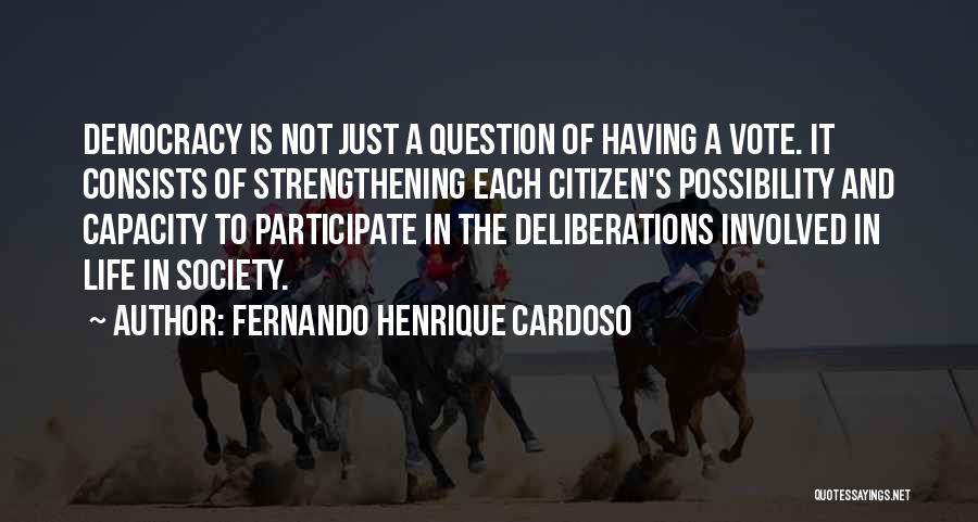 Fernando Henrique Cardoso Quotes: Democracy Is Not Just A Question Of Having A Vote. It Consists Of Strengthening Each Citizen's Possibility And Capacity To