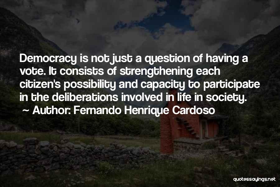 Fernando Henrique Cardoso Quotes: Democracy Is Not Just A Question Of Having A Vote. It Consists Of Strengthening Each Citizen's Possibility And Capacity To
