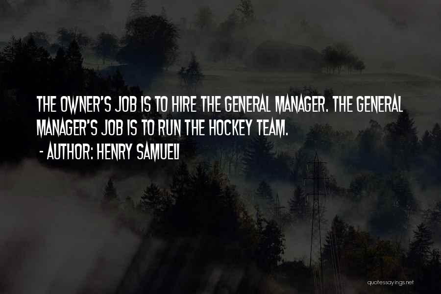 Henry Samueli Quotes: The Owner's Job Is To Hire The General Manager. The General Manager's Job Is To Run The Hockey Team.