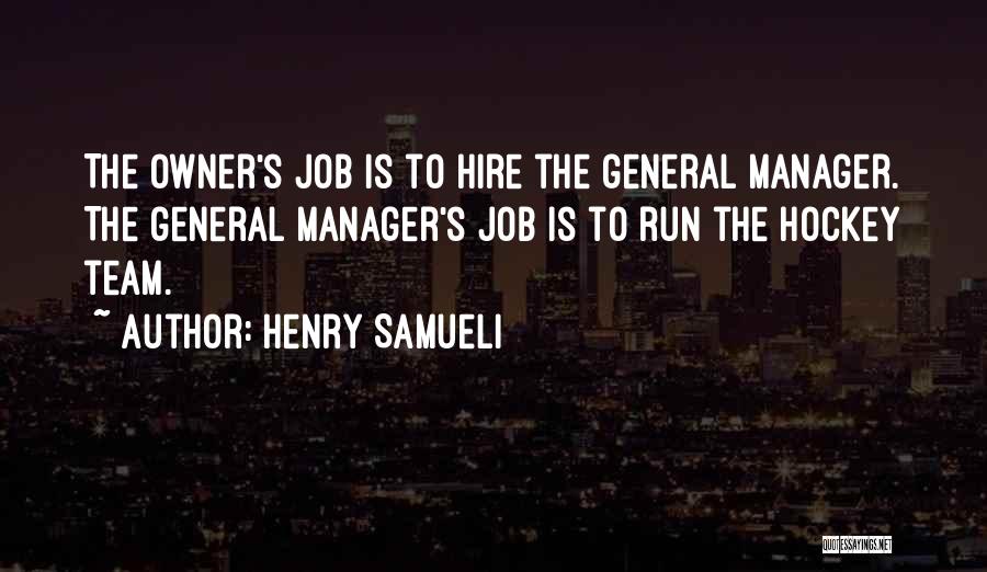 Henry Samueli Quotes: The Owner's Job Is To Hire The General Manager. The General Manager's Job Is To Run The Hockey Team.