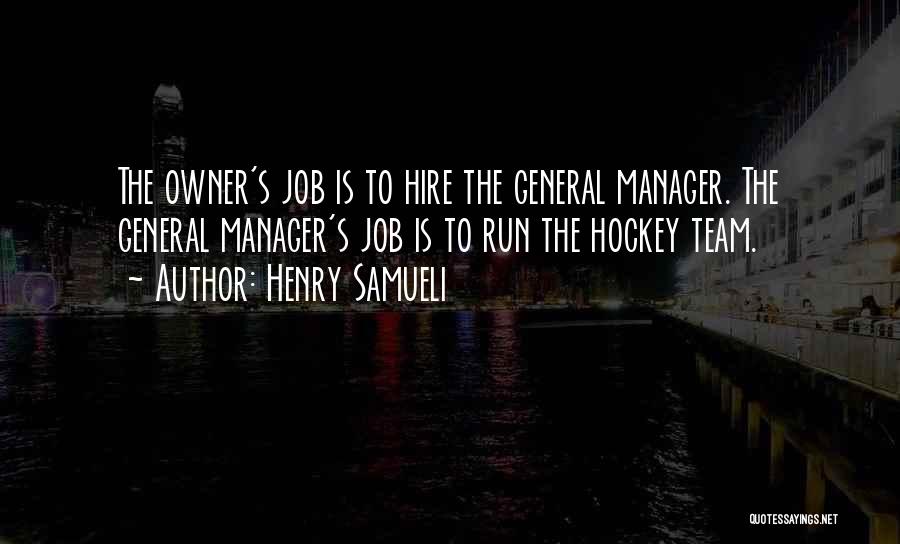 Henry Samueli Quotes: The Owner's Job Is To Hire The General Manager. The General Manager's Job Is To Run The Hockey Team.