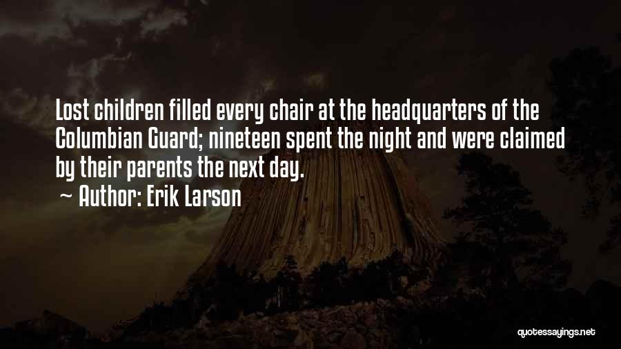 Erik Larson Quotes: Lost Children Filled Every Chair At The Headquarters Of The Columbian Guard; Nineteen Spent The Night And Were Claimed By