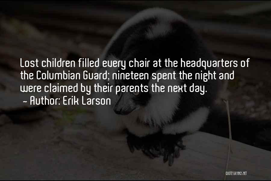 Erik Larson Quotes: Lost Children Filled Every Chair At The Headquarters Of The Columbian Guard; Nineteen Spent The Night And Were Claimed By