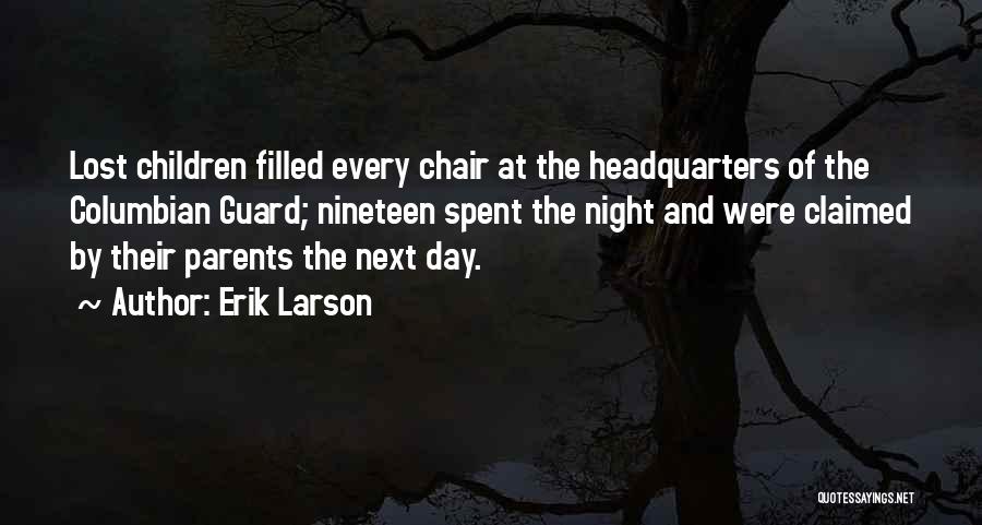 Erik Larson Quotes: Lost Children Filled Every Chair At The Headquarters Of The Columbian Guard; Nineteen Spent The Night And Were Claimed By