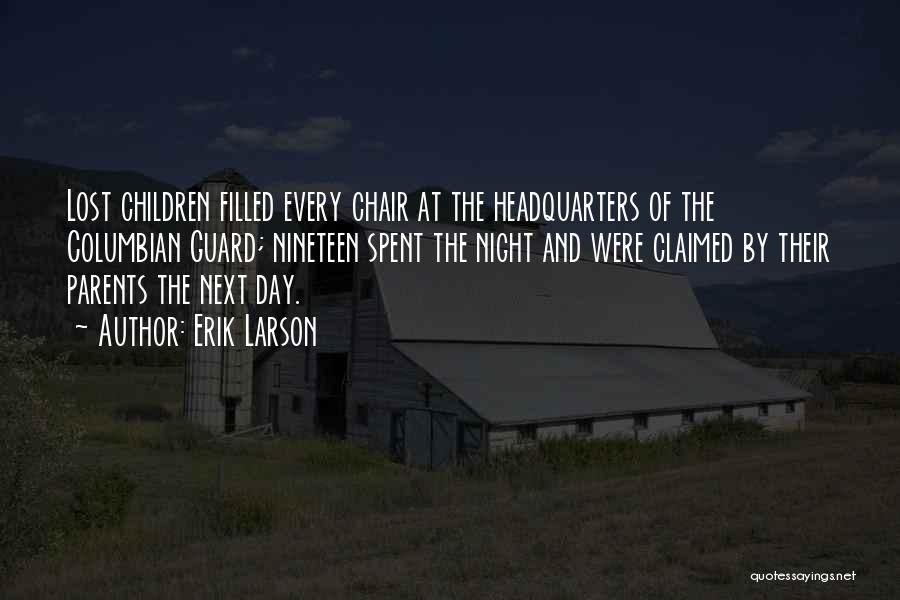 Erik Larson Quotes: Lost Children Filled Every Chair At The Headquarters Of The Columbian Guard; Nineteen Spent The Night And Were Claimed By