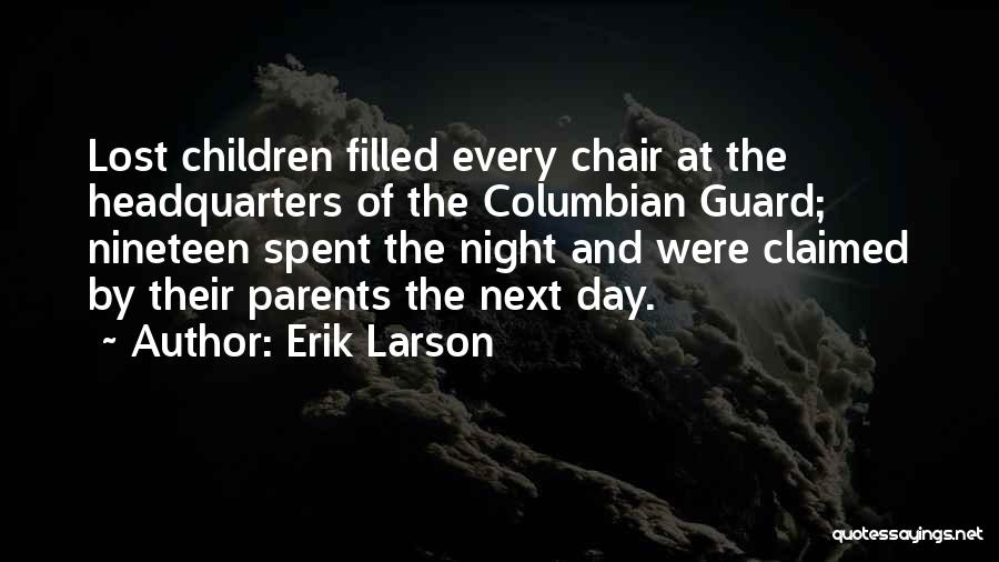 Erik Larson Quotes: Lost Children Filled Every Chair At The Headquarters Of The Columbian Guard; Nineteen Spent The Night And Were Claimed By
