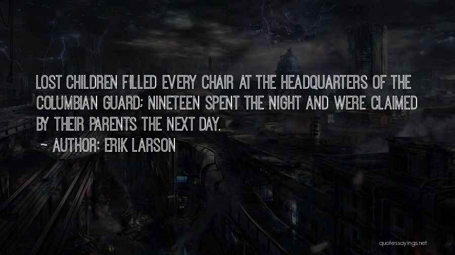 Erik Larson Quotes: Lost Children Filled Every Chair At The Headquarters Of The Columbian Guard; Nineteen Spent The Night And Were Claimed By