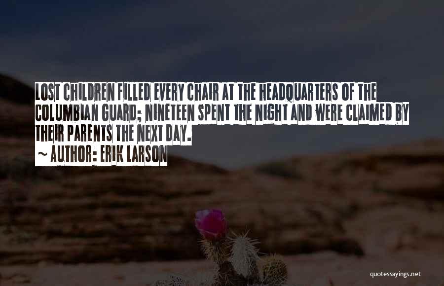 Erik Larson Quotes: Lost Children Filled Every Chair At The Headquarters Of The Columbian Guard; Nineteen Spent The Night And Were Claimed By