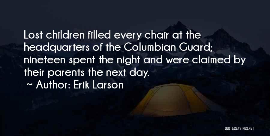 Erik Larson Quotes: Lost Children Filled Every Chair At The Headquarters Of The Columbian Guard; Nineteen Spent The Night And Were Claimed By