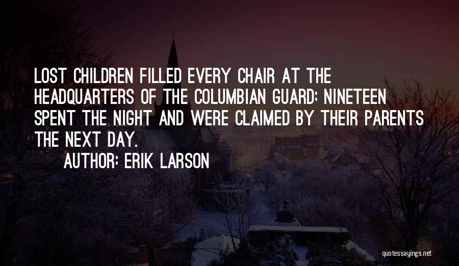 Erik Larson Quotes: Lost Children Filled Every Chair At The Headquarters Of The Columbian Guard; Nineteen Spent The Night And Were Claimed By