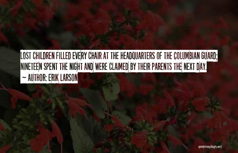 Erik Larson Quotes: Lost Children Filled Every Chair At The Headquarters Of The Columbian Guard; Nineteen Spent The Night And Were Claimed By