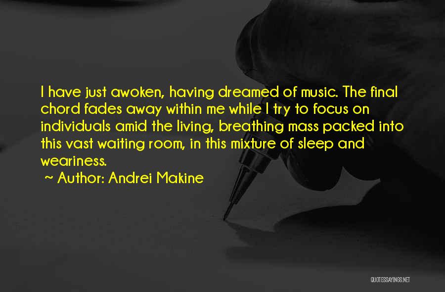 Andrei Makine Quotes: I Have Just Awoken, Having Dreamed Of Music. The Final Chord Fades Away Within Me While I Try To Focus