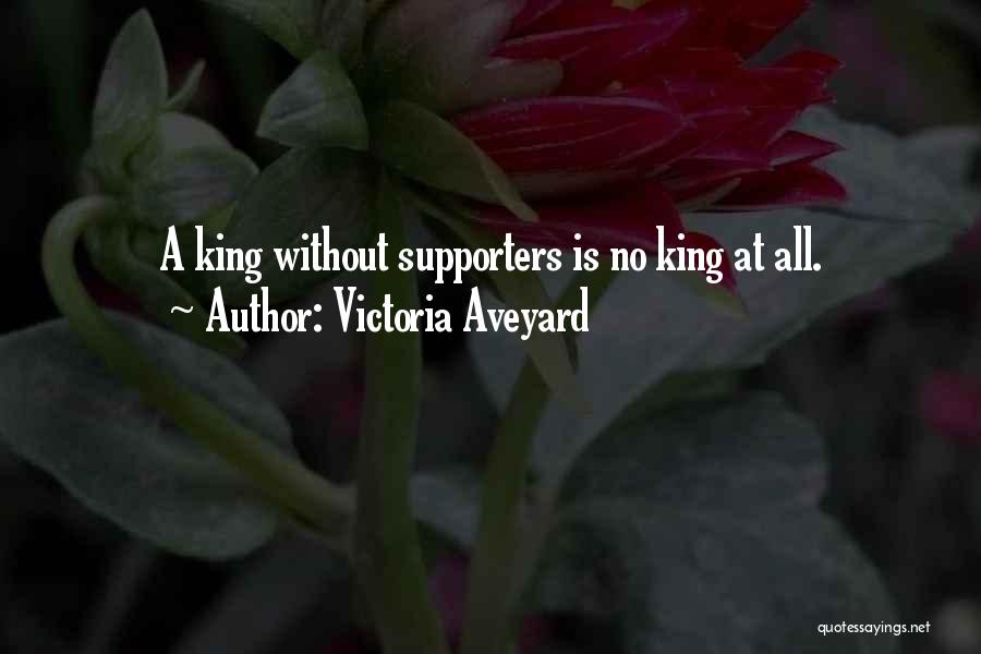 Victoria Aveyard Quotes: A King Without Supporters Is No King At All.