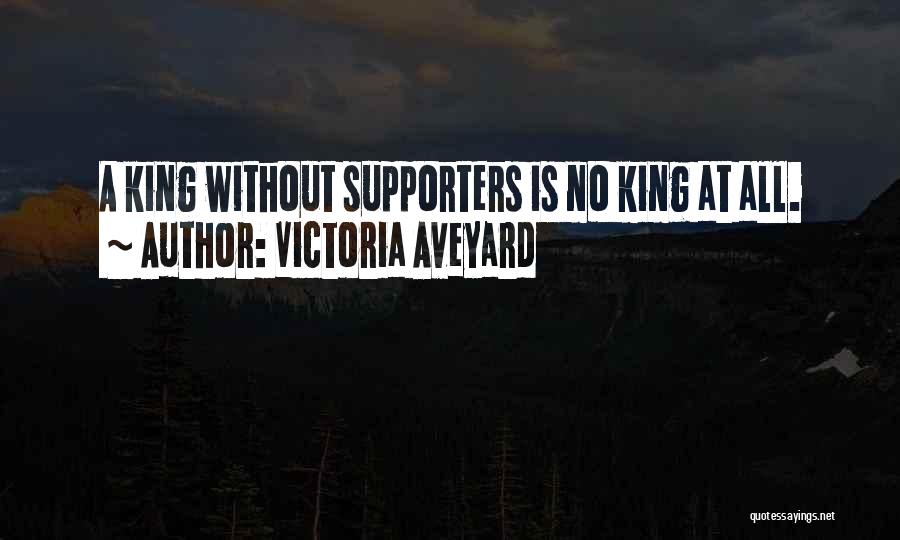 Victoria Aveyard Quotes: A King Without Supporters Is No King At All.