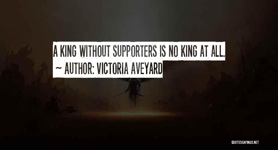Victoria Aveyard Quotes: A King Without Supporters Is No King At All.