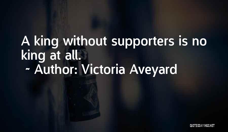 Victoria Aveyard Quotes: A King Without Supporters Is No King At All.