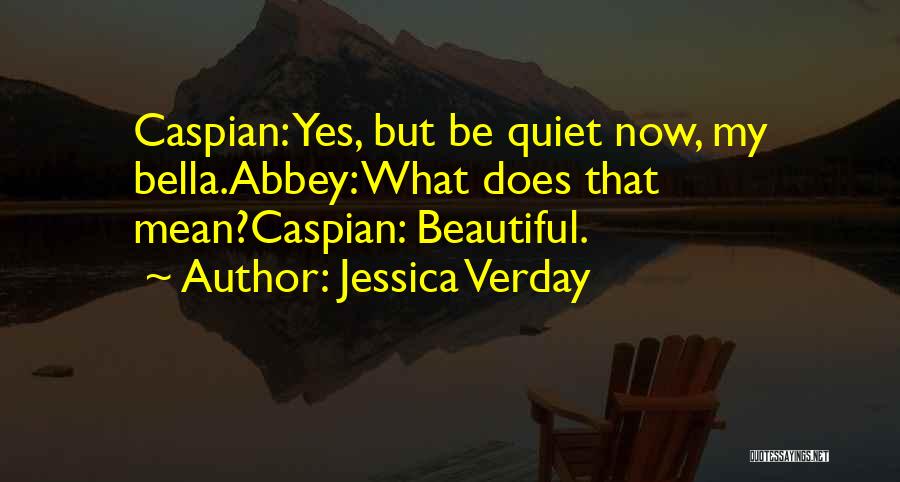Jessica Verday Quotes: Caspian: Yes, But Be Quiet Now, My Bella.abbey: What Does That Mean?caspian: Beautiful.